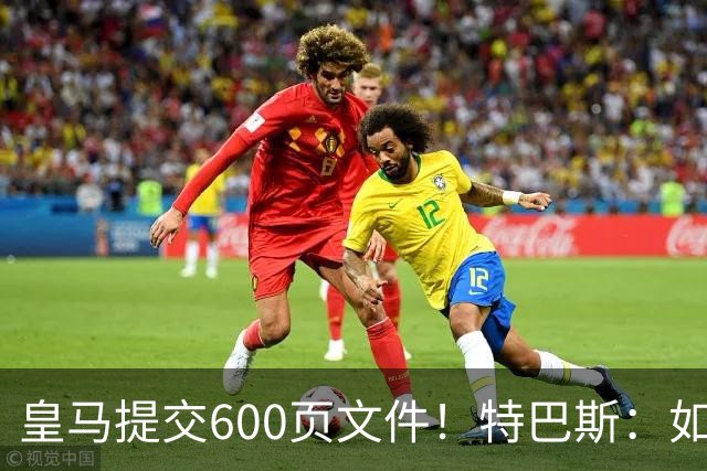 皇马提交600页文件！特巴斯：如果说有谁不能抱怨裁判 那就是皇马